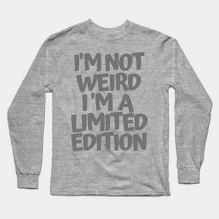 Im not weird Im a limited edition Long Sleeve T-Shirt